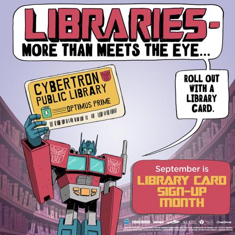 Optimus prime holding a library card with the caption: "Libraries -- more than meets the eye... roll out with a library card. September is National Library Card Sign Up Month!"